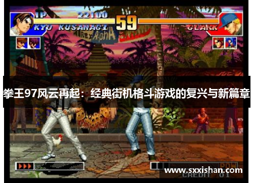 拳王97风云再起:经典街机格斗游戏的复兴与新篇章